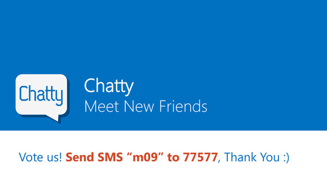 Chatty
Meet New Friends
Chatty
Vote us! Send SMS “m09” to 77577, Thank You :)
