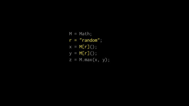 M = Math;
r = "random";
x = M[r]();
y = M[r]();
z = M.max(x, y);

