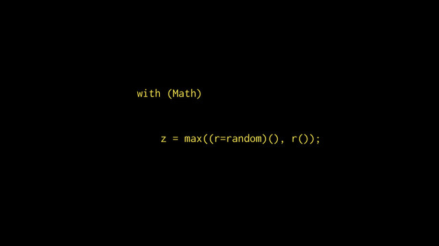 with (Math)
z = max((r=random)(), r());
