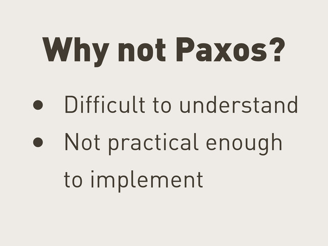 Why not Paxos?
• Difficult to understand
• Not practical enough
to implement
