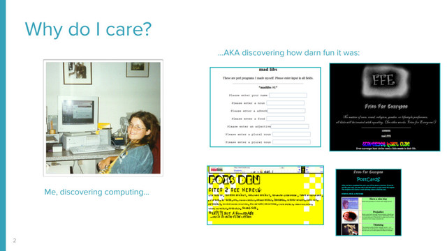 Why do I care?
2
Me, discovering computing…
…AKA discovering how darn fun it was:
