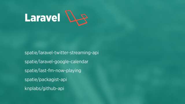 spatie/laravel-twitter-streaming-api
spatie/laravel-google-calendar
spatie/last-fm-now-playing
spatie/packagist-api
knplabs/github-api
Laravel
