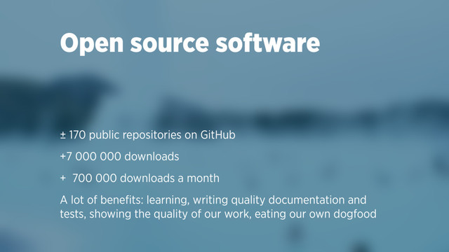 Open source software
± 170 public repositories on GitHub
+7 000 000 downloads
+ 700 000 downloads a month
A lot of beneﬁts: learning, writing quality documentation and
tests, showing the quality of our work, eating our own dogfood
