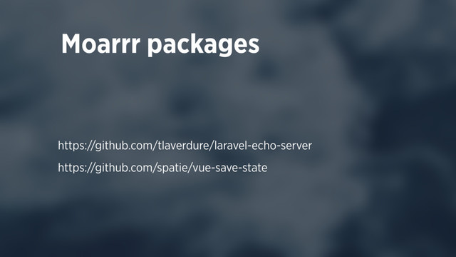 https://github.com/tlaverdure/laravel-echo-server
https://github.com/spatie/vue-save-state
Moarrr packages
