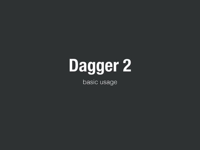 Dagger 2
basic usage
