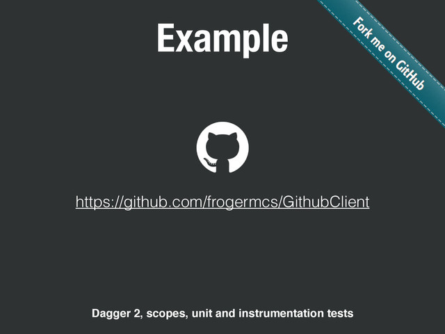 Example
https://github.com/frogermcs/GithubClient
Dagger 2, scopes, unit and instrumentation tests
