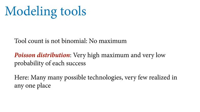 Modeling tools
Tool count is not binomial: No maximum
Poisson distribution: Very high maximum and very low
probability of each success
Here: Many many possible technologies, very few realized in
any one place
