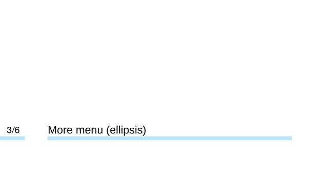 More menu (ellipsis)
3/6
