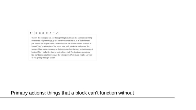 Primary actions: things that a block can’t function without
