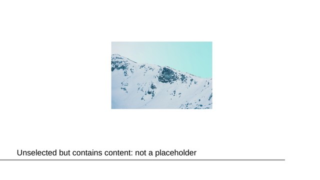Unselected but contains content: not a placeholder
