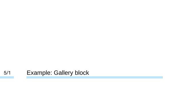Example: Gallery block
5/1
