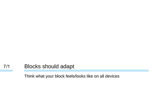 Blocks should adapt
7/1
Think what your block feels/looks like on all devices

