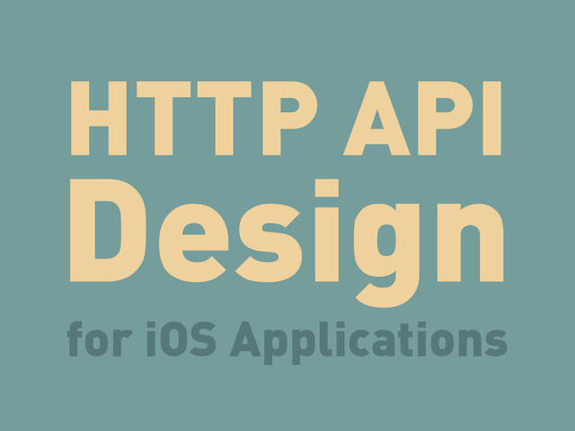 HTTP API
Design
for iOS Applications
