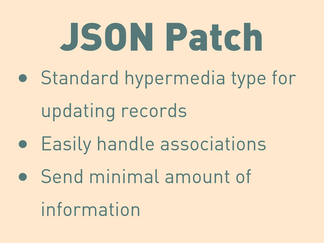 JSON Patch
• Standard hypermedia type for
updating records
• Easily handle associations
• Send minimal amount of
information
