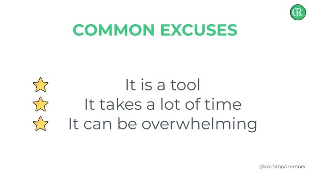 @christophrumpel
It is a tool
It takes a lot of time
It can be overwhelming
COMMON EXCUSES
