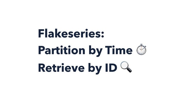 Flakeseries:
Partition by Time ⏱
Retrieve by ID 
