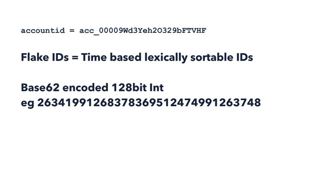 accountid = acc_00009Wd3Yeh2O329bFTVHF
Flake IDs = Time based lexically sortable IDs
Base62 encoded 128bit Int 
eg 26341991268378369512474991263748
