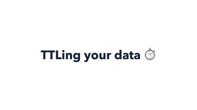 TTLing your data ⏱
