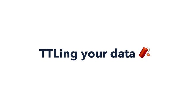 TTLing your data 
