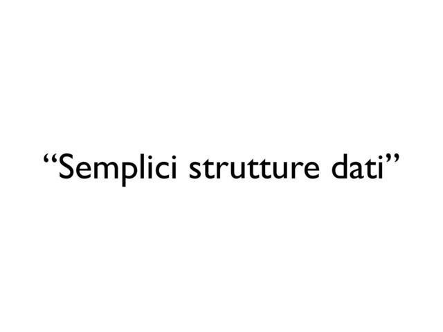 “Semplici strutture dati”
