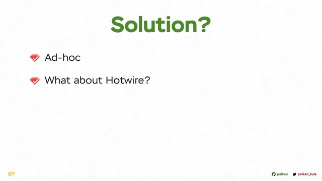 palkan_tula
palkan
Solution?
Ad-hoc


What about Hotwire?
67
