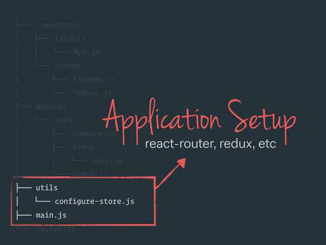 Application Setup
react-router, redux, etc

