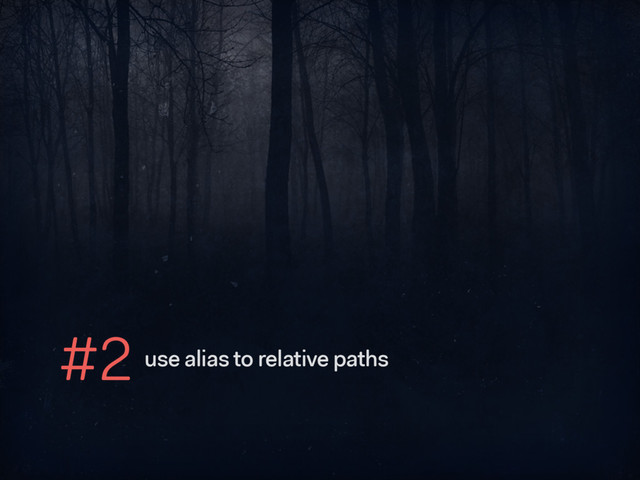 #2 use alias to relative paths
