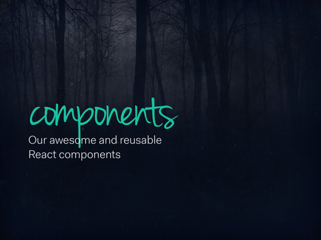 components
Our awesome and reusable
React components
