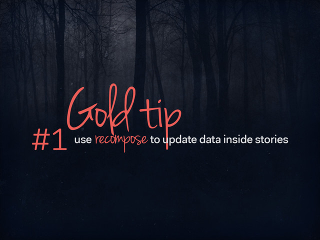 Gold tip
#1 use to update data inside stories
recompose
