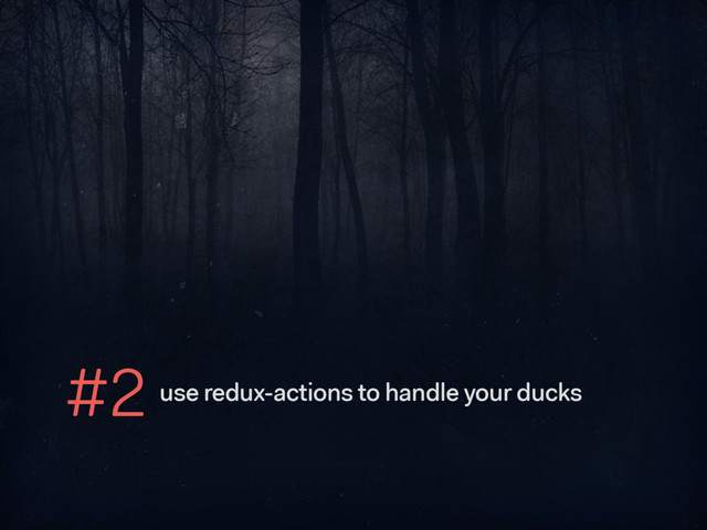 #2 use redux-actions to handle your ducks

