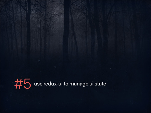 #5 use redux-ui to manage ui state
