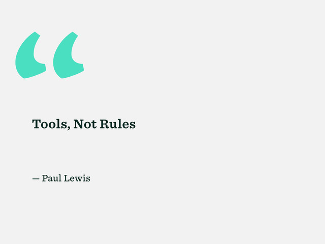 “
Tools, Not Rules
— Paul Lewis
