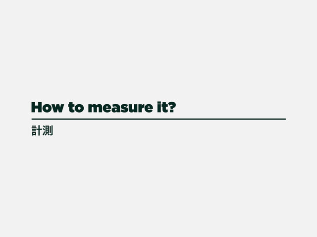 How to measure it?
ܭଌ
