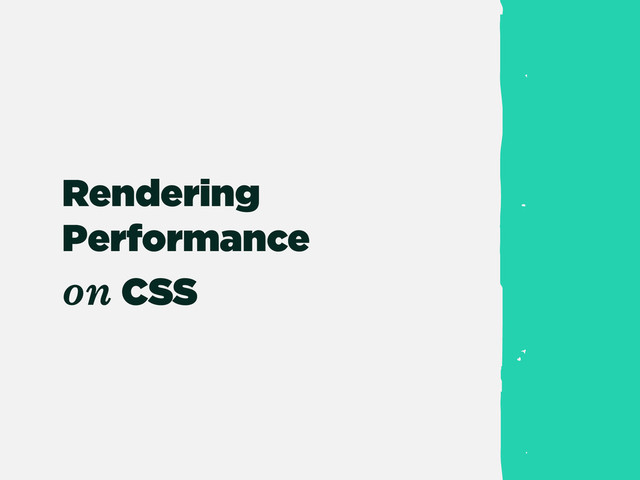 Rendering
Performance
on CSS
