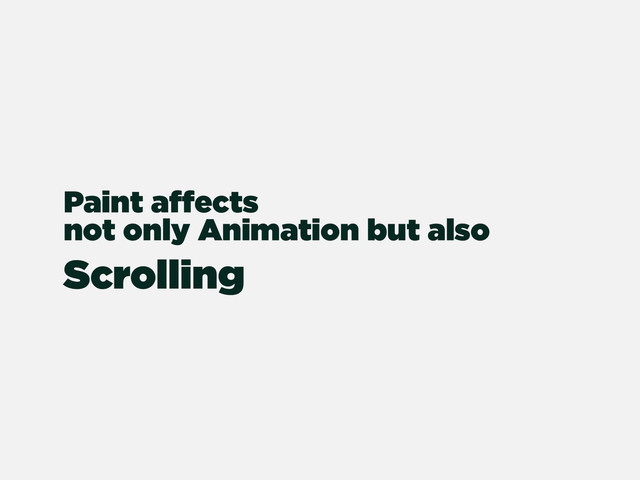 Paint affects
not only Animation but also
Scrolling
