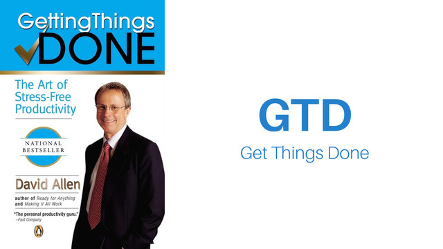 GTD 
Get Things Done
