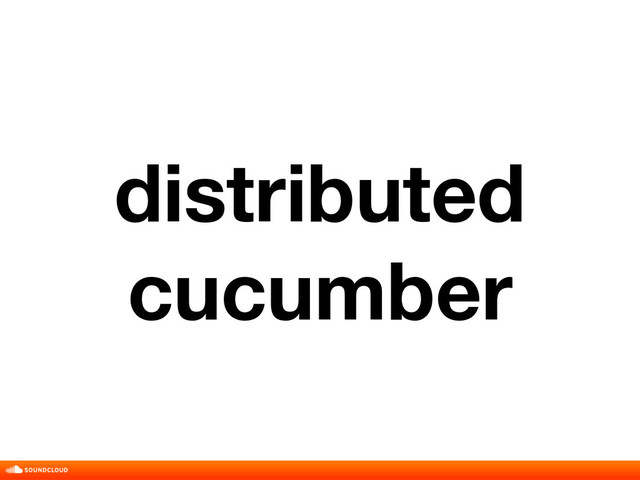 distributed
cucumber
