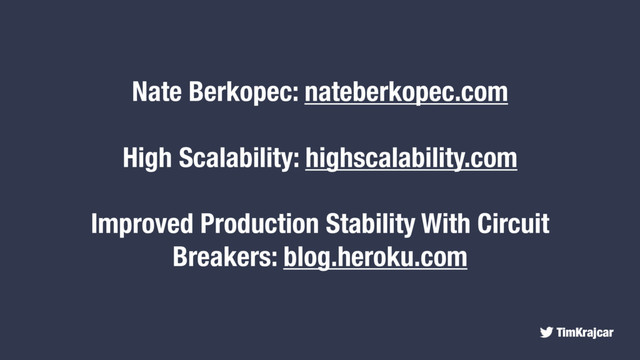 TimKrajcar
Nate Berkopec: nateberkopec.com
High Scalability: highscalability.com
Improved Production Stability With Circuit
Breakers: blog.heroku.com
