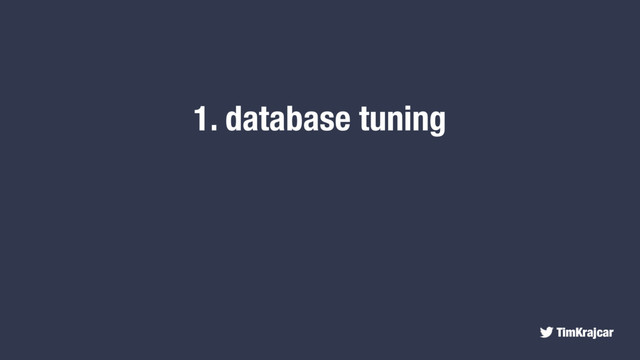 TimKrajcar
1. database tuning

