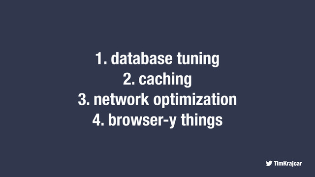 TimKrajcar
1. database tuning
2. caching
3. network optimization
4. browser-y things
