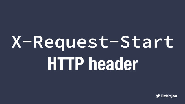 TimKrajcar
X-Request-Start
HTTP header
