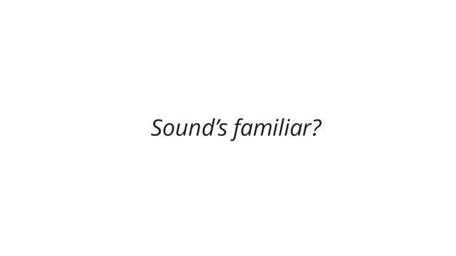 Sound’s familiar?
