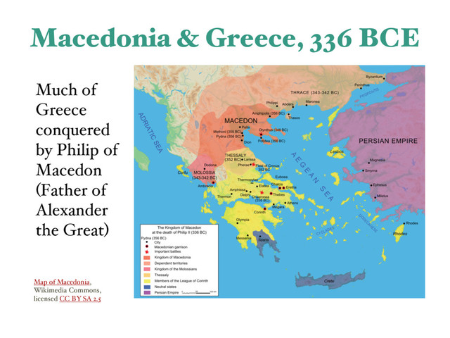 Macedonia & Greece, 336 BCE
Much of
Greece
conquered
by Philip of
Macedon
(Father of
Alexander
the Great)
Map of Macedonia,
Wikimedia Commons,
licensed CC BY SA 2.5
