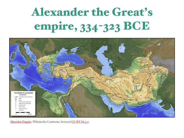 Alexander the Great’s
empire, 334-323 BCE
Macedon Empire, Wikimedia Commons, licensed CC BY SA 3.0
