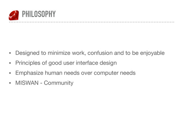 PHILOSOPHY
• Designed to minimize work, confusion and to be enjoyable

• Principles of good user interface design

• Emphasize human needs over computer needs

• MISWAN - Community
