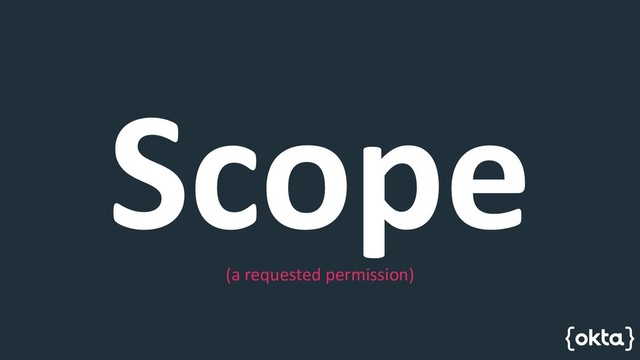 Scope
(a requested permission)
