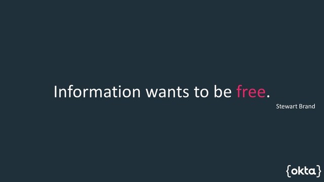Information wants to be free.
Stewart Brand
