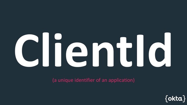 ClientId
(a unique identifier of an application)
