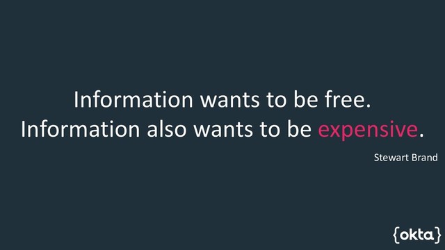 Information wants to be free.
Information also wants to be expensive.
Stewart Brand
