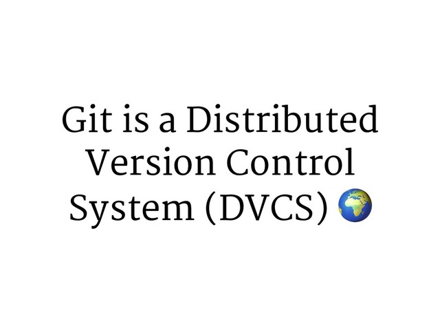 Git is a Distributed
Version Control
System (DVCS) #
